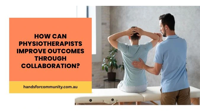 How Can Physiotherapists Improve Outcomes Through Collaboration?