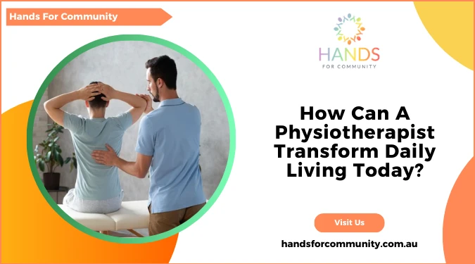 How Can A Physiotherapist Transform Daily Living Today?