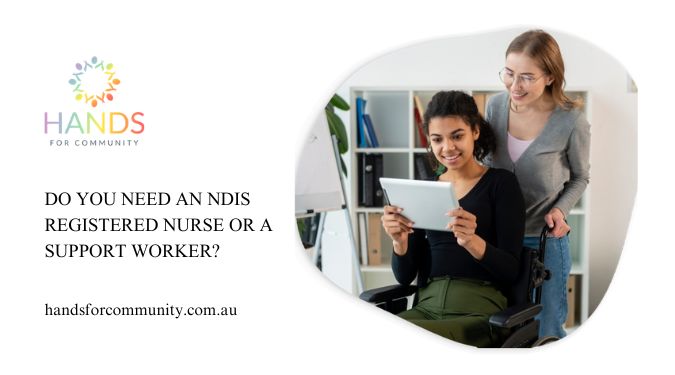 Do You Need An NDIS Registered Nurse Or A Support Worker